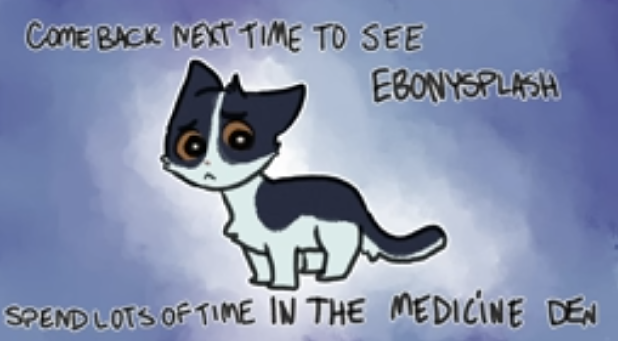 come back next time to see ebonysplash spend lots of time in the medicine den.